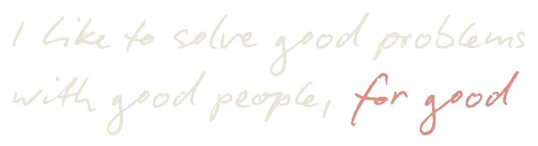 I like to solve good problems, with good people, for good